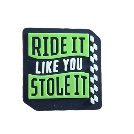 Ride It Like You Stole It Croc Charm - Strictly Wild