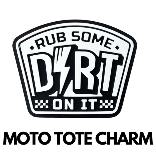 Rub Some Dirt On It - Moto Tote Charm