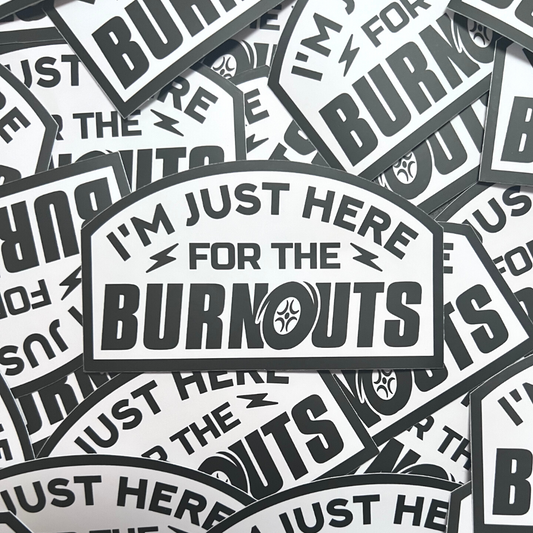 I'm Just Here For The Burnouts Sticker - Strictly Wild